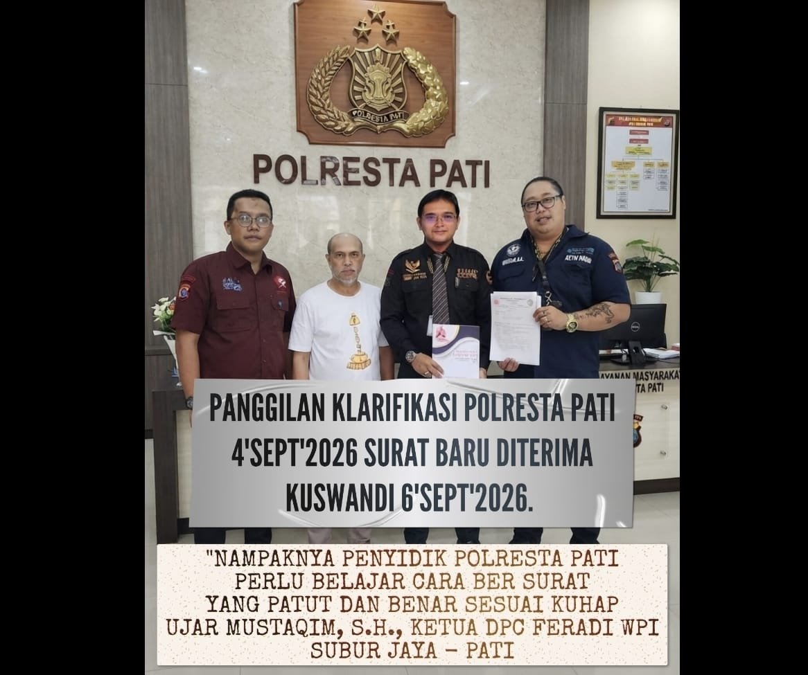Penyidik Polresta PATI perlu belajar memanggil dengan Patut, Ujar Mustaqim,S.H. Ketua DPC FERADI WPI-SUBUR JAYA PATI: Panggilan Klarifikasi 4Sept'26, Surat baru diterima Kuswandi 6Sept'26
